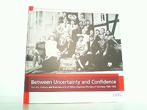 Image du vendeur pour Between Uncertainty and Confidence - The Art, Culture and Everyday Life of Polish Displaced Persons in Germany 1945-1955. mis en vente par Antiquariat Ehbrecht - Preis inkl. MwSt.