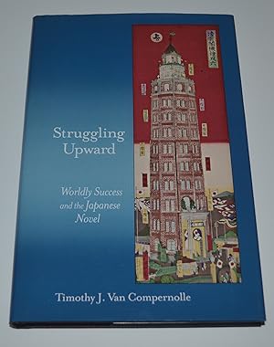 Struggling Upward: Worldly Success and the Japanese Novel (Harvard East Asian Monographs 393)