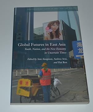 Global Futures in East Asia: Youth, Nation, and the New Economy in Uncertain Times