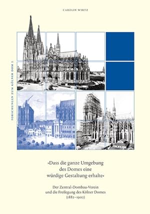 »Dass die ganze Umgebung des Domes eine würdige Gestaltung erhalte«: Der Zentral-Dombau-Verein un...