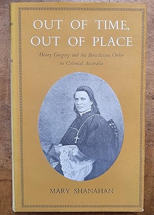 OUT OF TIME, OUT OF PLACE: Henry Gregory and the Benedictine Order in Colonial Australia