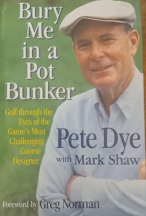 Imagen del vendedor de Bury Me in a Pot Bunker: Golf Through the Eyes of the Game's Most Challenging Course Designer a la venta por The Book House, Inc.  - St. Louis