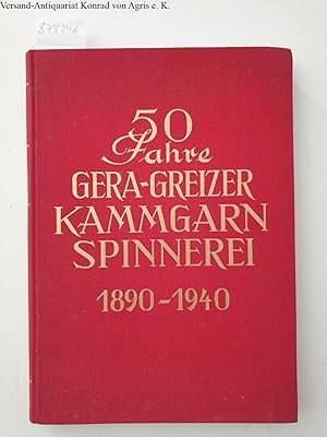 Bild des Verkufers fr 50 Jahre Gera-Greizer Kammgarnspinnerei ( 1890 - 1940). mit kulturgeschichtlichen Beitrgen zur Entwicklung der Geraer Textilindustrie zum Verkauf von Versand-Antiquariat Konrad von Agris e.K.