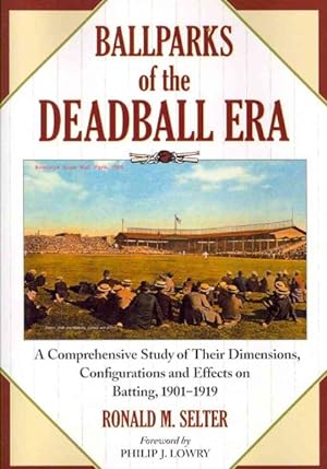 Seller image for Ballparks of the Deadball Era : A Comprehensive Study of Their Dimensions, Configurations and Effects on Batting, 1901-1919 for sale by GreatBookPrices
