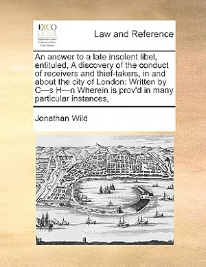 Seller image for An Answer to a Late Insolent Libel, Entituled, a Discovery of the Conduct of Receivers and Thief-Takers, in and about the City of London: Written by C (Paperback or Softback) for sale by BargainBookStores