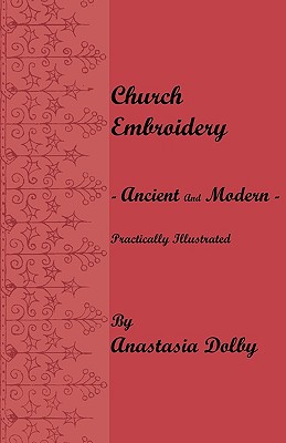 Imagen del vendedor de Church Embroidery - Ancient and Modern - Practically Illustrated (Paperback or Softback) a la venta por BargainBookStores