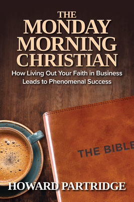 Imagen del vendedor de The Monday Morning Christian: How Living Out Your Faith in Business Leads to Phenomenal Success (Paperback or Softback) a la venta por BargainBookStores