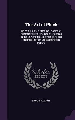 Imagen del vendedor de The Art of Pluck: Being a Treatise After the Fashion of Aristotle; Writ for the Use of Students in the Universities. to Which Is Added F (Hardback or Cased Book) a la venta por BargainBookStores