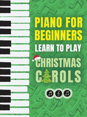 Seller image for Piano for Beginners - Learn to Play Christmas Carols: The Ultimate Beginner Piano Songbook for Kids with Lessons on Reading Notes and 32 Beloved Songs (Hardback or Cased Book) for sale by BargainBookStores