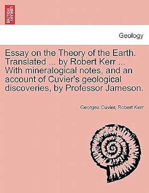 Imagen del vendedor de Essay on the Theory of the Earth. Translated . by Robert Kerr . with Mineralogical Notes, and an Account of Cuvier's Geological Discoveries, by PR (Paperback or Softback) a la venta por BargainBookStores