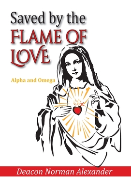 Seller image for Saved by the Flame of Love: Alpha and Omega (Hardback or Cased Book) for sale by BargainBookStores