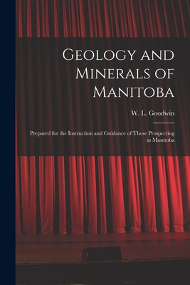 Imagen del vendedor de Geology and Minerals of Manitoba: Prepared for the Instruction and Guidance of Those Prospecting in Manitoba (Paperback or Softback) a la venta por BargainBookStores