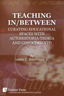 Seller image for Teaching In/Between: Curating Educational Spaces with autohistoria-teor�a and conocimiento (Paperback or Softback) for sale by BargainBookStores