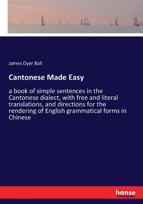 Seller image for Cantonese Made Easy: a book of simple sentences in the Cantonese dialect, with free and literal translations, and directions for the render (Paperback or Softback) for sale by BargainBookStores