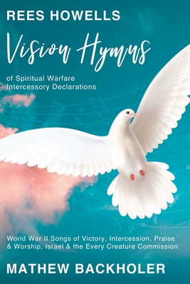 Seller image for Rees Howells, Vision Hymns of Spiritual Warfare Intercessory Declarations: World War II Songs of Victory, Intercession, Praise and Worship, Israel and (Paperback or Softback) for sale by BargainBookStores