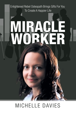 Seller image for Miracle Worker: Enlightened Rebel Osteopath Brings Gifts for You to Create a Happier Life (Paperback or Softback) for sale by BargainBookStores