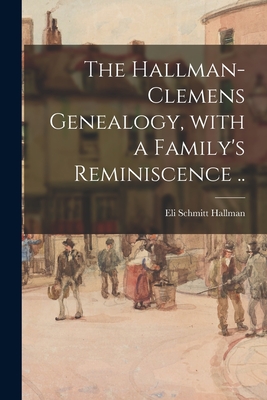 Imagen del vendedor de The Hallman-Clemens Genealogy, With a Family's Reminiscence . (Paperback or Softback) a la venta por BargainBookStores