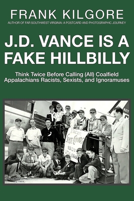 Seller image for J. D. Vance Is a Fake Hillbilly: Think Twice Before Calling (All) Coalfield Appalachians Racists, Sexists, and Ignoramuses (Paperback or Softback) for sale by BargainBookStores