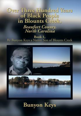 Immagine del venditore per Over Three Hundred Years of Black People in Blounts Creek, Beaufort County, North Carolina: Book 1, by Bunyon Keys a Native Son of Blounts Creek (Hardback or Cased Book) venduto da BargainBookStores