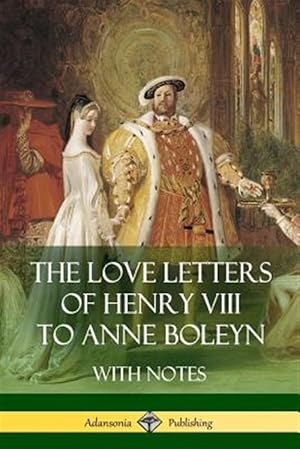 Immagine del venditore per The Love Letters of Henry VIII to Anne Boleyn With Notes venduto da GreatBookPrices