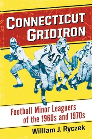 Immagine del venditore per Connecticut Gridiron : Football Minor Leaguers of the 1960s and 1970s venduto da GreatBookPrices