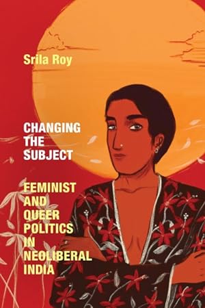 Bild des Verkufers fr Changing the Subject : Feminist and Queer Politics in Neoliberal India zum Verkauf von GreatBookPrices