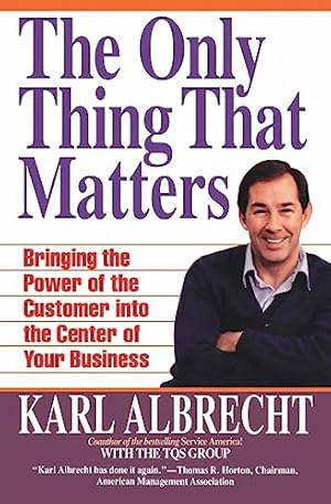 Imagen del vendedor de The Only Thing That Matters: Bringing the Power of the Customer into the Center of Your Business a la venta por Reliant Bookstore