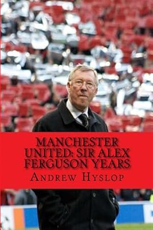 Image du vendeur pour Manchester United : Sir Alex Ferguson Years; Re-live the Rollercoaster mis en vente par GreatBookPrices