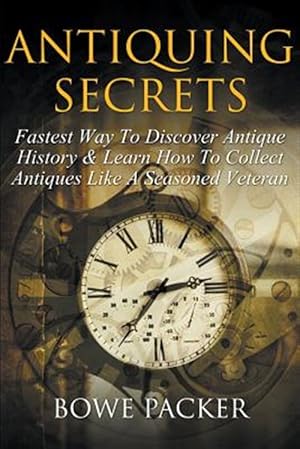 Immagine del venditore per Antiquing Secrets: Fastest Way To Discover Antique History & Learn How To Collect Antiques Like A Seasoned Veteran venduto da GreatBookPrices