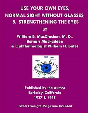 Immagine del venditore per Use Your Own Eyes, Normal Sight Without Glasses & Strengthening the Eyes : Better Eyesight Magazine by Ophthalmologist William H. Bates; Black & White Edition venduto da GreatBookPrices