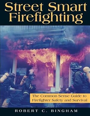 Immagine del venditore per Street Smart Firefighting: The Common Sense Guide to Firefighter Safety and Survival venduto da GreatBookPrices