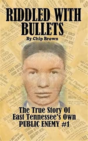 Bild des Verkufers fr Riddled With Bullets : The True Story of East Tennessee's Own Public Enemy zum Verkauf von GreatBookPrices