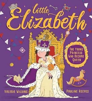 Bild des Verkufers fr Little Elizabeth : The Young Princess Who Became Queen zum Verkauf von Smartbuy