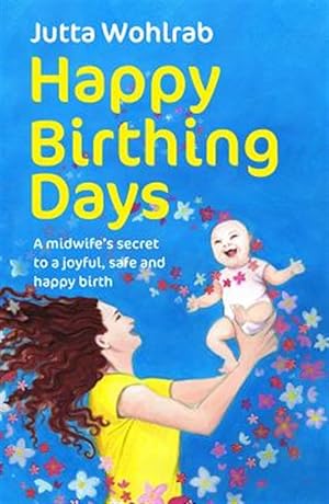 Seller image for Happy Birthing Days - A midwife's secret to a joyful, safe and happy birth for sale by GreatBookPrices