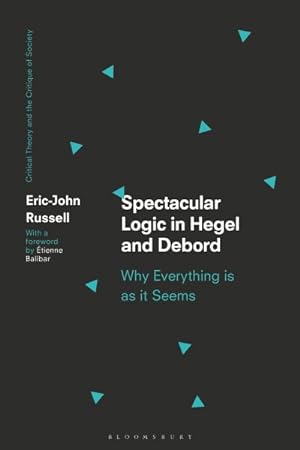 Seller image for Spectacular Logic in Hegel and Debord : Why Everything Is As It Seems for sale by GreatBookPrices