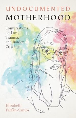Seller image for Undocumented Motherhood : Conversations on Love, Trauma, and Border Crossing for sale by GreatBookPrices