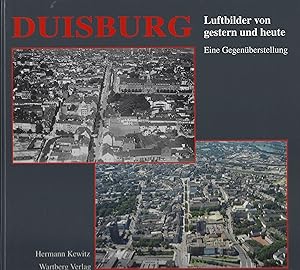 Duisburg. Luftbilder von gestern und heute. Eine Gegenüberstellung