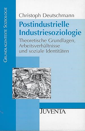 Postindustrielle Industriesoziologie: Theoretische Grundlagen, Arbeitsverhältnisse und soziale Id...