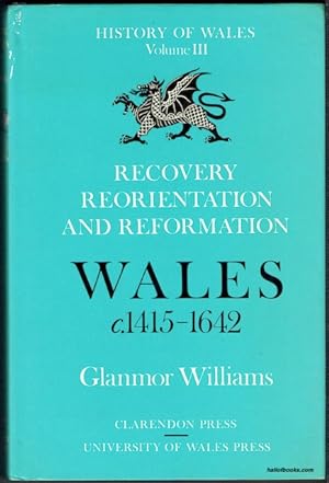 Recovery, Reorientation And Reformation: Wales c.1415-1642 (The History Of Wales Volume III)