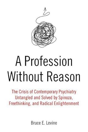 Immagine del venditore per A Profession Without Reason: The Crisis of Contemporary Psychiatry--Untangled and Solved by Spinoza, Freethinking, and Radical Enlightenment venduto da AHA-BUCH GmbH