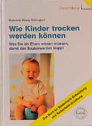 Seller image for Wie Kinder trocken werden knnen: Was Sie als Eltern wissen mssen, damit das Sauberwerden klappt for sale by Versandantiquariat Felix Mcke