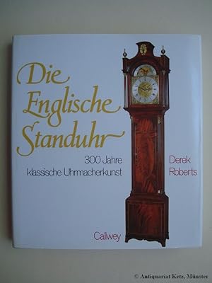 Die englische Standuhr. 300 Jahre klassische Uhrmacherkunst. Aus dem Amerikanischen übersetzt und...