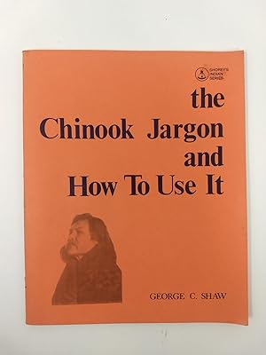 Bild des Verkufers fr THE CHINOOK JARGON AND HOW TO USE IT; A COMPLETE AND EXHAUSTIVE LEXICON OF THE OLDEST TRADE LANGUAGE OF THE AMERICAN CONTINENT zum Verkauf von Blackwood Bookhouse; Joe Pettit Jr., Bookseller