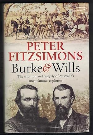 BURKE & WILLS The Triumph and Tragedy of Australia's Most Famous Explorers