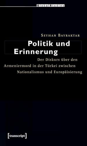 Bild des Verkufers fr Politik und Erinnerung: Der Diskurs ber den Armeniermord in der Trkei zwischen Nationalismus und Europisierung (Global Studies) zum Verkauf von buchlando-buchankauf