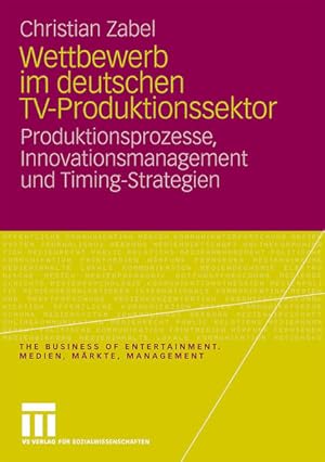 Bild des Verkufers fr Wettbewerb Im Deutschen Tv-Produktionssektor: Produktionsprozesse, Innovationsmanagement und Timing-Strategien (The Business of Entertainment) (German . of Entertainment. Medien, Mrkte, Management) zum Verkauf von buchlando-buchankauf