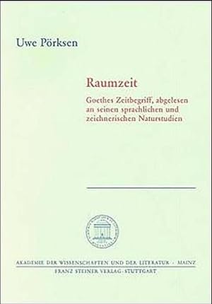 Raumzeit: Goethes Zeitbegriff, abgelesen an seinen sprachlichen und zeichnerischen Naturstudien (...