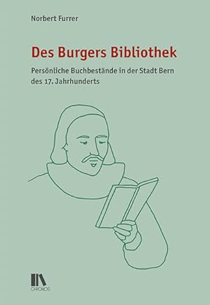 Seller image for Des Burgers Bibliothek: Persnliche Buchbestnde in der Stadt Bern des 17. Jahrhunderts for sale by buchlando-buchankauf