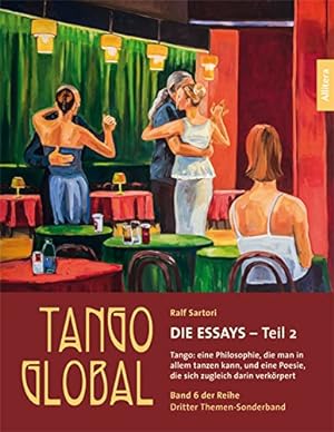 Seller image for Tango global. Die Essays - Teil 2. Tango: eine Philosophie, die man in allem tanzen kann, und eine Poesie, die sich zugleich darin verkrpert: Band 6 der Reihe. Dritter Themen-Sonderband for sale by buchlando-buchankauf