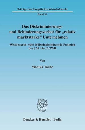 Immagine del venditore per Das Diskriminierungs- und Behinderungsverbot fr "relativ marktstarke" Unternehmen.: Wettbewerbs- oder individualschtzende Funktion des  20 Abs. 2 GWB. (Beitrge zum Europischen Wirtschaftsrecht) venduto da buchlando-buchankauf